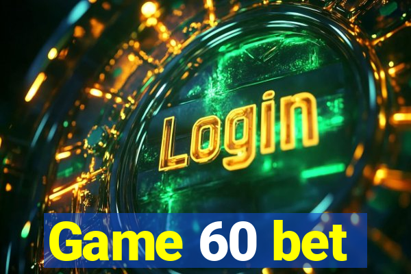 Game 60 bet